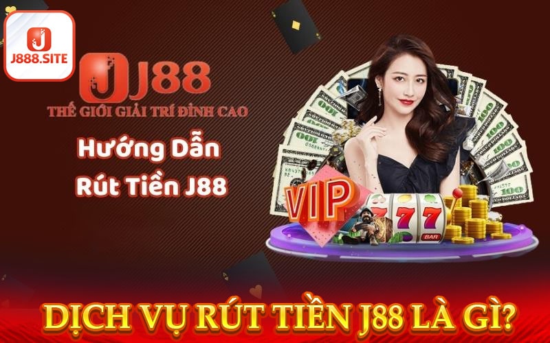 Giải đáp dịch vụ Rút tiền j88 là gì?